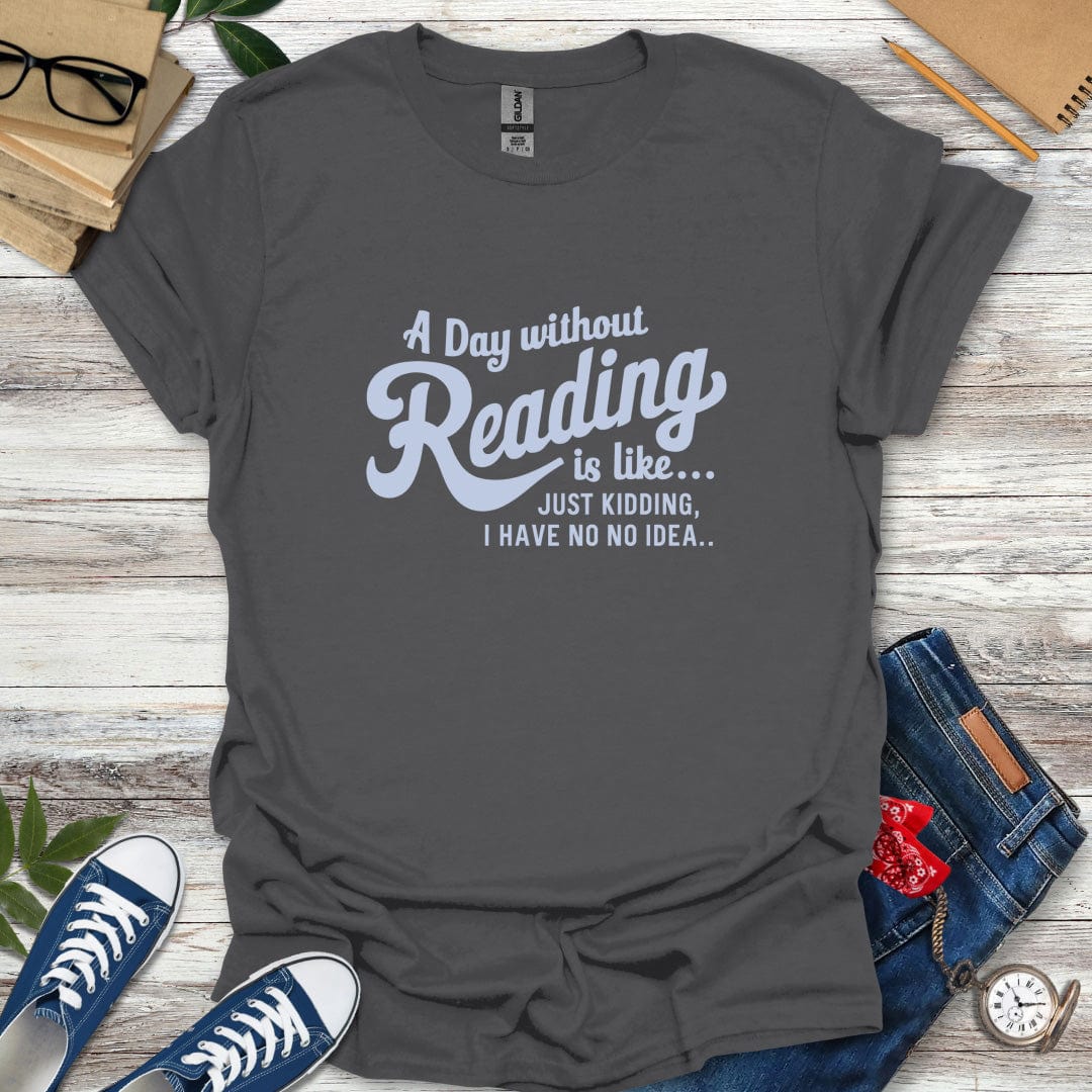 A Day Without Reading is Like... T-Shirt