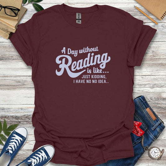 A Day Without Reading is Like... T-Shirt