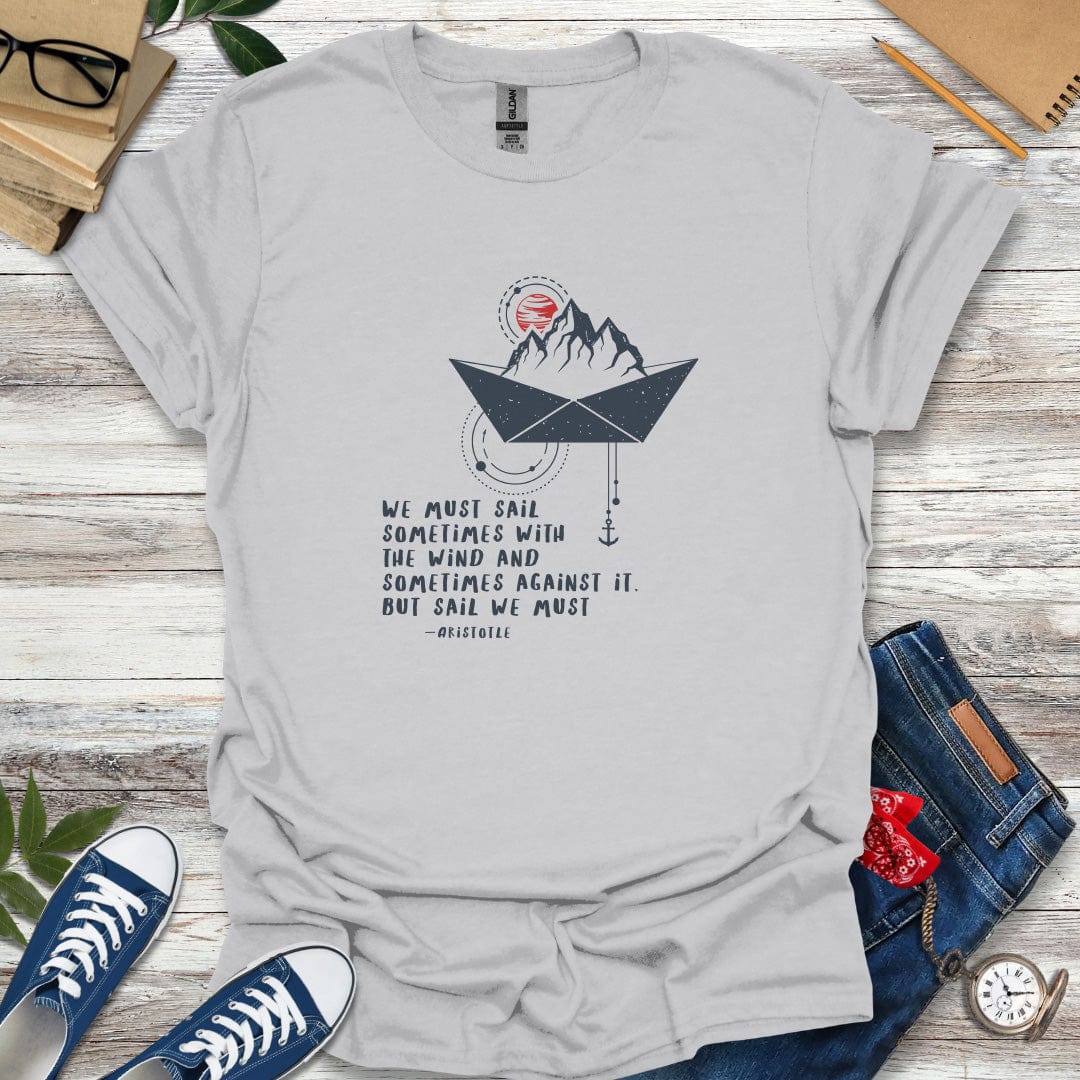 "We must sail sometimes with the wind and sometimes against it." - Aristotle Quote T-Shirt