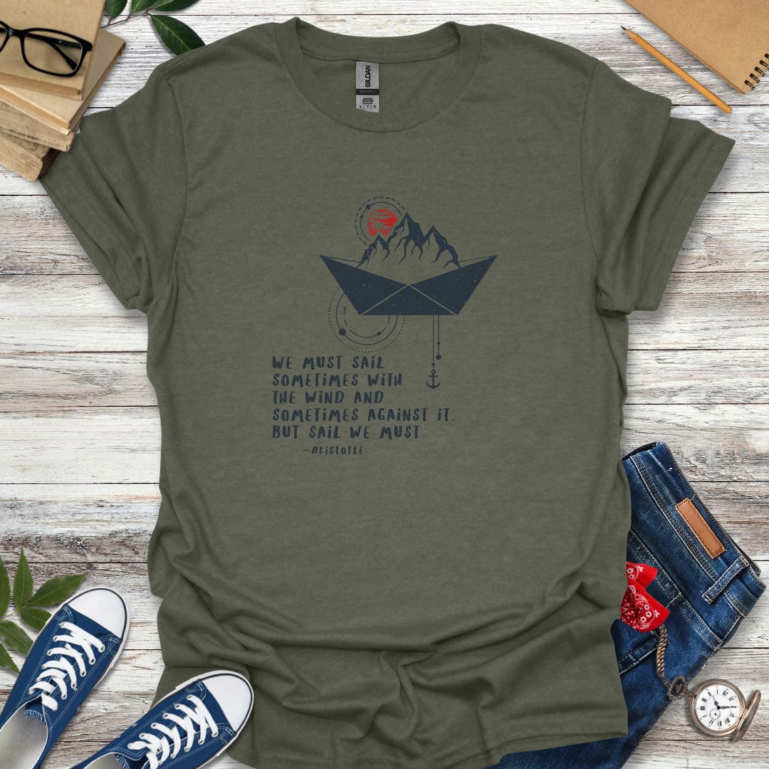 "We must sail sometimes with the wind and sometimes against it." - Aristotle Quote T-Shirt