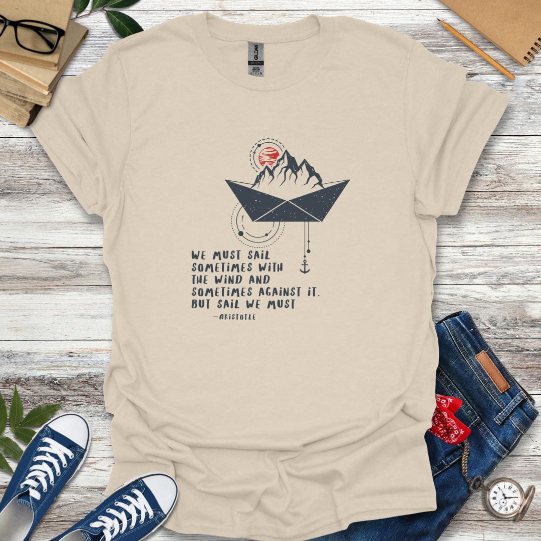 "We must sail sometimes with the wind and sometimes against it." - Aristotle Quote T-Shirt