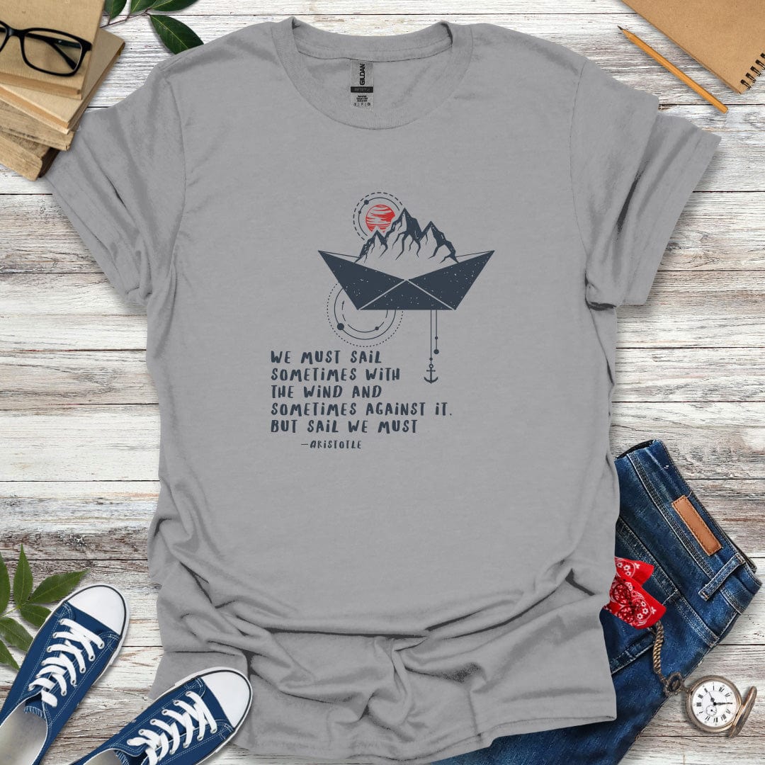 "We must sail sometimes with the wind and sometimes against it." - Aristotle Quote T-Shirt