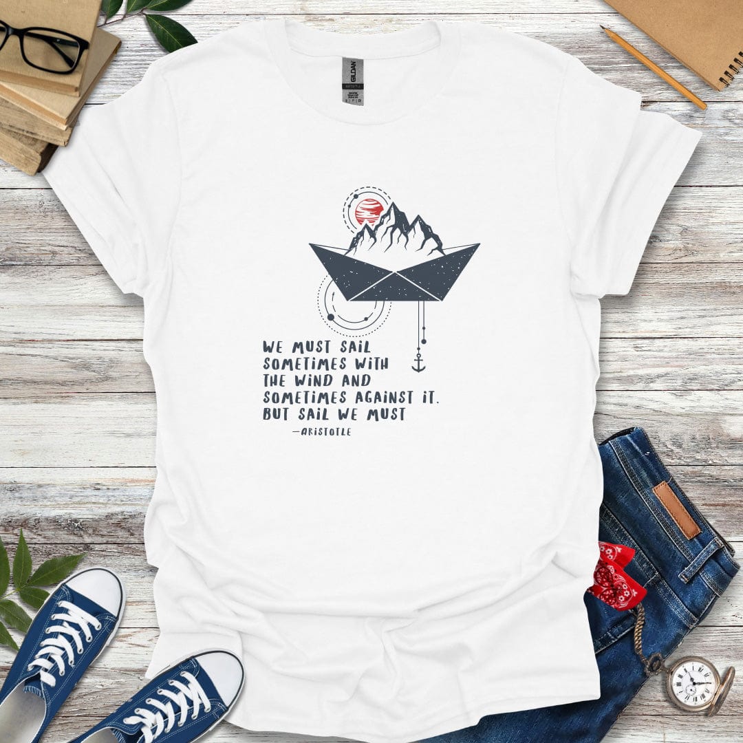 "We must sail sometimes with the wind and sometimes against it." - Aristotle Quote T-Shirt